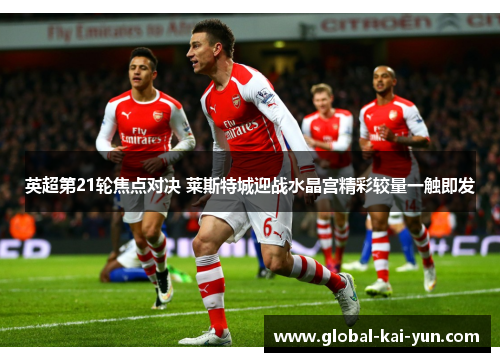 英超第21轮焦点对决 莱斯特城迎战水晶宫精彩较量一触即发