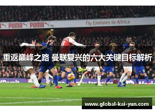 重返巅峰之路 曼联复兴的六大关键目标解析