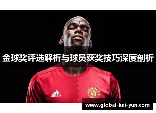 金球奖评选解析与球员获奖技巧深度剖析 金球奖评选解析与球员获奖技巧深度剖析