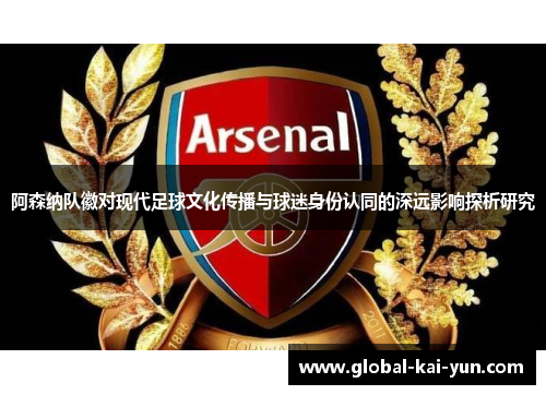 阿森纳队徽对现代足球文化传播与球迷身份认同的深远影响探析研究