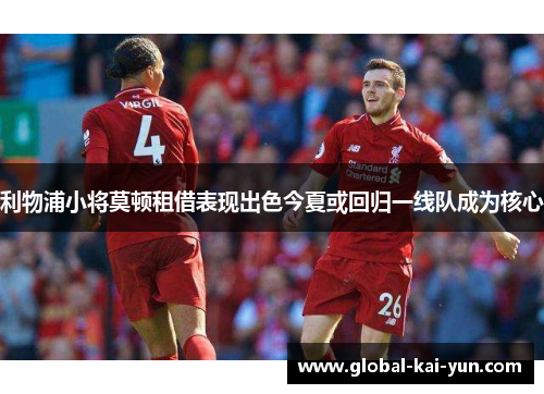利物浦小将莫顿租借表现出色今夏或回归一线队成为核心 利物浦小将莫顿租借表现出色今夏或回归一线队成为核心