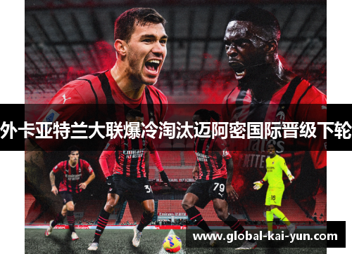 外卡亚特兰大联爆冷淘汰迈阿密国际晋级下轮 外卡亚特兰大联爆冷淘汰迈阿密国际晋级下轮