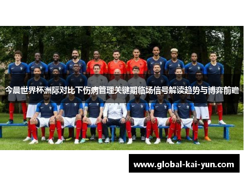 今晨世界杯洲际对比下伤病管理关键期临场信号解读趋势与博弈前瞻