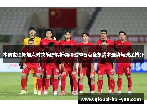 本周世俱杯焦点对决前瞻解析强强碰撞看点全览战术走势与球星博弈