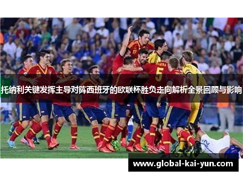 托纳利关键发挥主导对阵西班牙的欧联杯胜负走向解析全景回顾与影响 托纳利关键发挥主导对阵西班牙的欧联杯胜负走向解析全景回顾与影响