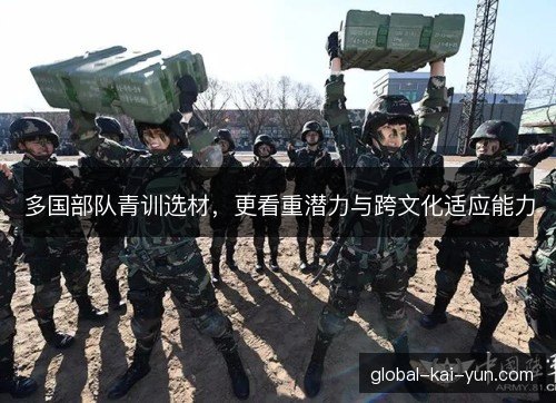 多国部队青训选材,更看重潜力与跨文化适应能力 多国部队青训选材,更看重潜力与跨文化适应能力